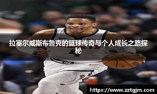 拉塞尔威斯布鲁克的篮球传奇与个人成长之路探秘