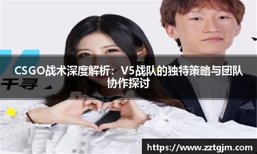 CSGO战术深度解析：V5战队的独特策略与团队协作探讨
